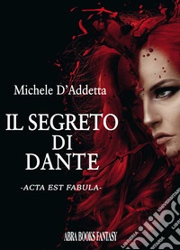 Il segreto di Dante. Acta est fabula libro