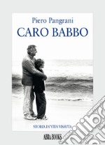 Caro babbo. Storia di vita vissuta libro