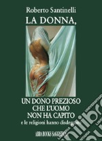 La donna, un dono prezioso. Che l'uomo non ha capito libro