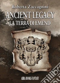 Ancient legacy. La terra di Emend libro