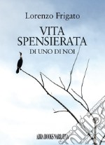 Vita spensierata di uno di noi libro