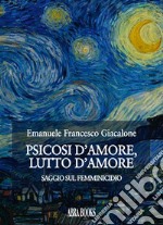 Psicosi d'amore, lutto d'amore. Saggio sul femminicidio libro