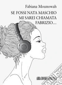Se fossi nata maschio mi sarei chiamata fabrizio... libro