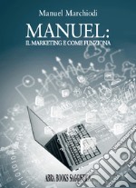 Manuel: il marketing e come funziona... libro