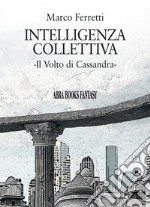 Intelligenza collettiva. Il volto di Cassandra libro