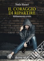 Il coraggio di ripartire. Testimonianza di vita libro