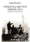 Voglio la mia vita americana. Romanzo di una storia vera libro di Bàmbina Angela