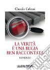 La verità è una bugia ben raccontata libro di Calvani Claudio