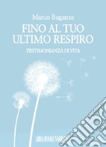 Fino al tuo ultimo respiro. Testimonianza di vita