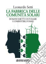 La fabbrica delle comunità solari. Domani smetto di fumare i combustibili fossili libro