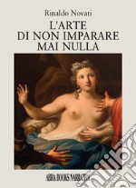 L'arte di non imparare mai nulla libro