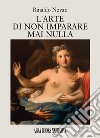 L'arte di non imparare mai nulla libro