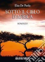 Sotto il cielo d'Africa libro