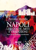 Napoli: leggende, miti e tradizioni. Visti con gli occhi di un tredicenne libro