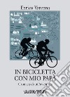 In bicicletta con mio papà. Cronaca di un'avventura libro