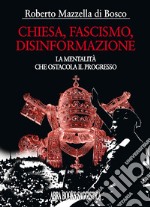 Chiesa, fascismo, disinformazione. La mentalità che ostacola il progresso libro