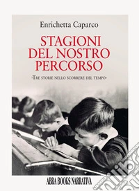 Stagioni del nostro percorso. Tre storie nello scorrere del tempo libro