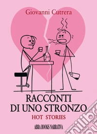 Racconti di uno stronzo. Hot stories libro