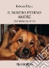 Il nostro eterno amore. Testimonianza di vita libro