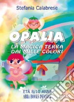 Opalia. La magica terra dai mille colori libro