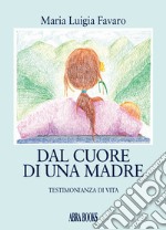 Dal cuore di una madre. Testimonianza di vita