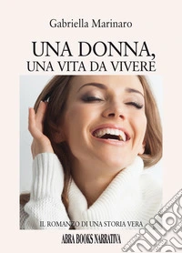 Una donna, una vita da vivere. Il romanzo di una storia vera libro