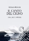 Il canto del cigno. Raccolta di poesie libro