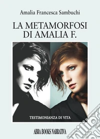 La metamorfosi di Amalia F. Testimonianza di vita libro