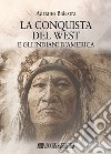 La conquista del West e gli indiani d'America libro di Balestra Adriano