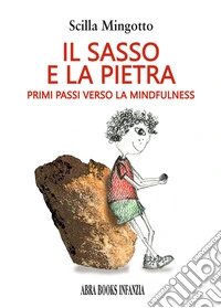 Il sasso e la pietra. Primi passi verso la mindfuness libro