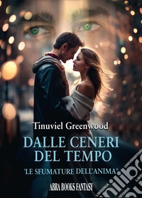 Dalle ceneri del tempo. Le sfumature dell'anima libro