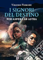 I signori del destino. Per aspera ad astra libro