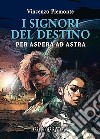 I signori del destino. Per aspera ad astra libro di Piemonte Vincenzo