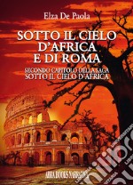 Sotto il cielo d'Africa e di Roma. Secondo capitolo della saga «Sotto il cielo d'Africa» libro