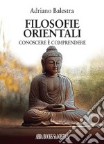 Filosofie orientali. Conoscere è comprendere libro