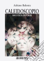 Caleidoscopio. Raccolta di poesie libro