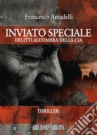 Inviato speciale. Delitti all'ombra della Cia libro