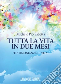Tutta la vita in due mesi. Testimonianza di Vita libro