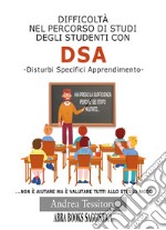 Difficoltà nel percorso di studi degli studenti con DSA. Disturbi Specifici Apprendimento libro