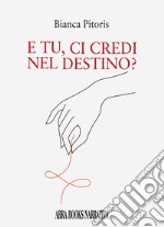 E tu, ci credi nel destino? libro