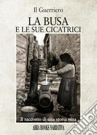 La busa e le sue cicatrici. Il racconto di una storia vera libro