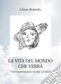 La vita del mondo che verrà. «Testimonianza oltre la Vita» libro