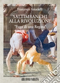 Saltimbanchi alla rivoluzione. Fuga di una regina libro