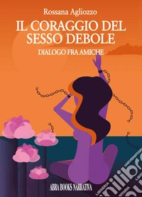 Il coraggio del sesso debole. Dialogo tra amiche