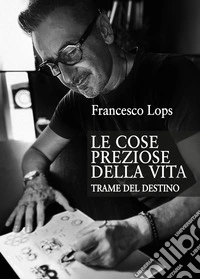 Le cose preziose della vita. Trame del destino libro