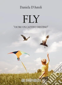 Fly. Oltre un cattivo destino libro