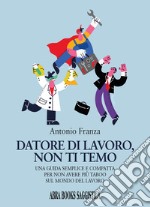 Datore di lavoro, non ti temo. Una guida semplice e compatta per non avere più taboo sul mondo del lavoro libro