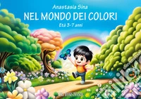 Nel mondo dei colori. Ediz. a colori libro
