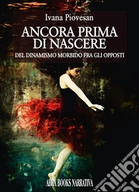 Ancora prima di nascere. Del dinamismo morbido fra gli opposti libro