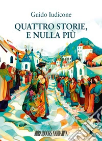 Quattro storie, e nulla piú